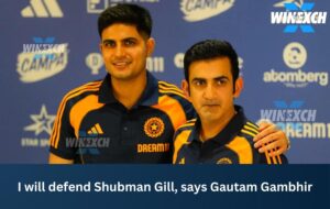 I will defend Shubman Gill